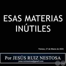 ESAS MATERIAS INÚTILES - Por JESÚS RUIZ NESTOSA - Viernes, 27 de Marzo de 2020